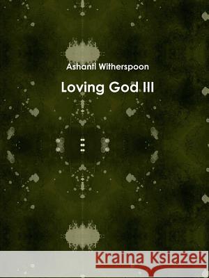 Loving God III Ashanti Witherspoon 9781312087910 Lulu.com - książka