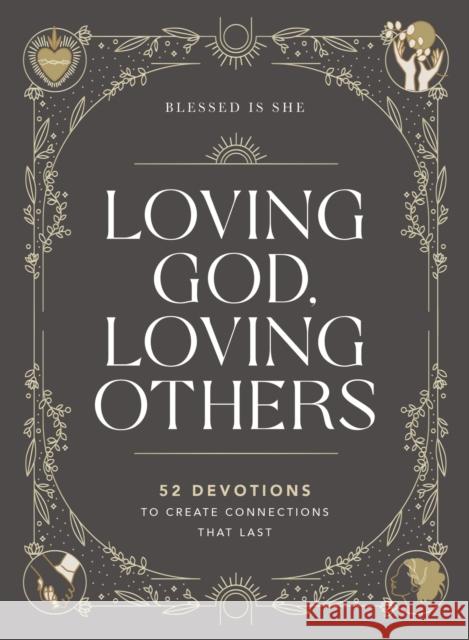 Loving God, Loving Others: 52 Devotions to Create Connections That Last Blessed Is She 9781400230280 Thomas Nelson Publishers - książka