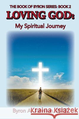Loving God: My Spiritual Journey Byron a. Johnson 9781512270150 Createspace - książka