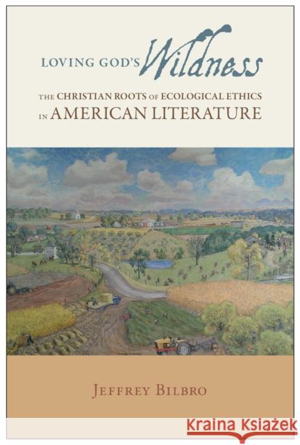Loving God's Wildness: The Christian Roots of Ecological Ethics in American Literature Jeffrey Bilbro 9780817318574 University Alabama Press - książka