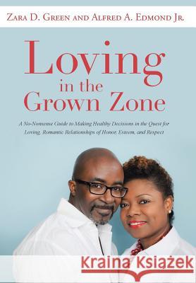 Loving in the Grown Zone: A No-Nonsense Guide to Making Healthy Decisions in the Quest for Loving, Romantic Relationships of Honor, Esteem, and Green, Zara D. 9781452597553 Balboa Press - książka