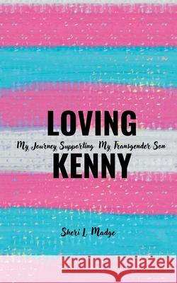 Loving Kenny: My Journey Supporting My Transgender Son Sheri L. Madge 9781834186252 Tellwell Talent - książka