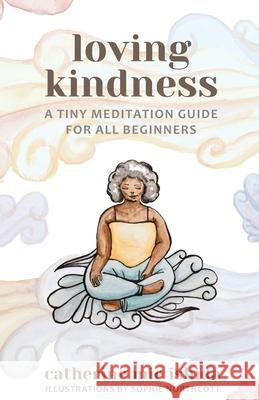 Loving-Kindness: A Tiny Meditation Guide for All Beginners Catherine Mie Ishida Sophie Northcott 9781736095201 This Too Is - książka