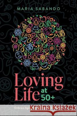 Loving Life at 50+: Embrace Aging through Humor and Wellness Maria Sabando 9781642253795 Advantage Media Group - książka