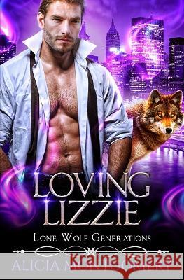 Loving Lizzie: Lone Wolf Generations Book 1 Alicia Montgomery   9781952333354 Mer City Books - książka