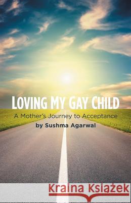 Loving My Gay Child: A Mother's Journey to Acceptance Sushma Agarwal 9781460253700 FriesenPress - książka