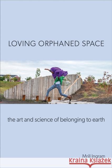 Loving Orphaned Space: The Art and Science of Belonging to Earth Mrill Ingram 9781439921951 Temple University Press,U.S. - książka