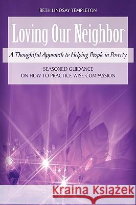 Loving Our Neighbor: A Thoughtful Approach to Helping People in Poverty Templeton, Beth Lindsay 9780595482764 GLOBAL AUTHORS PUBLISHERS - książka