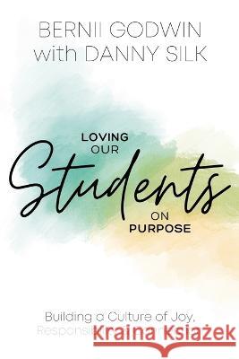 Loving our Students on Purpose: Building a Culture of Joy, Responsibility & Connection Bernii Godwin Danny Silk  9780988898462 Loving on Purpose - książka