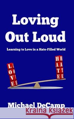 Loving Out Loud: Learning to Love in a Hate Filled World Michael Decamp   9781088162200 IngramSpark - książka