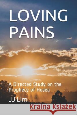 Loving Pains: A Directed Study on the Prophecy of Hosea Jj Lim 9781790513048 Independently Published - książka