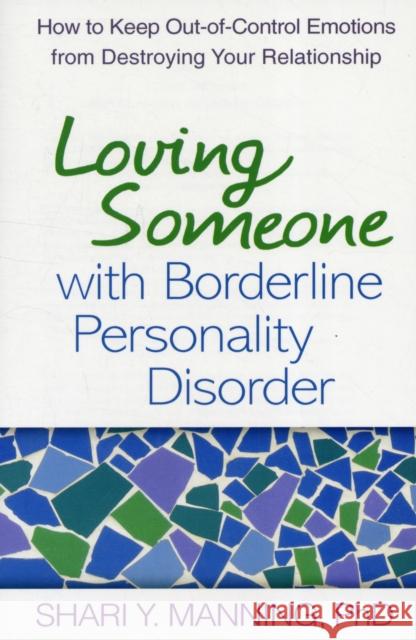 Loving Someone with Borderline Personality Disorder: How to Keep Out-Of-Control Emotions from Destroying Your Relationship Manning, Shari Y. 9781593856076 Guilford Publications - książka