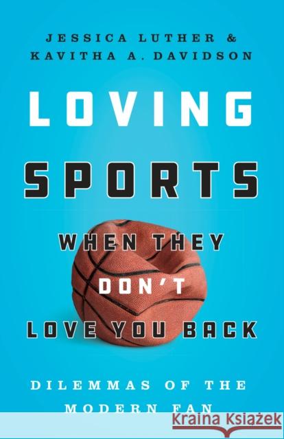 Loving Sports When They Don't Love You Back: Dilemmas of the Modern Fan Luther, Jessica 9781477313138 University of Texas Press - książka