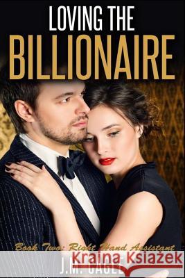 Loving The Billionaire, Book Two: Right Hand Assistant Cagle, J. M. 9781535179768 Createspace Independent Publishing Platform - książka