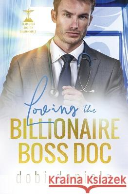 Loving the Billionaire Boss Doc: A sweet best-friend's-sister doctor billionaire romance Dobi Daniels 9781958987063 Luxhaven Publishing - książka