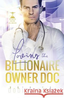 Loving the Billionaire Owner Doc: A sweet fake fiancée doctor billionaire romance Daniels, Dobi 9781958987049 Luxhaven Publishing - książka