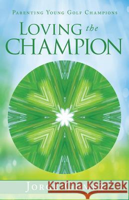 Loving the Champion: Parenting Young Golf Champions Gomez, Jorge 9781452568195 Balboa Press - książka