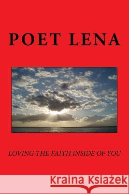 Loving the faith inside of you Lena, Poet 9781530079667 Createspace Independent Publishing Platform - książka