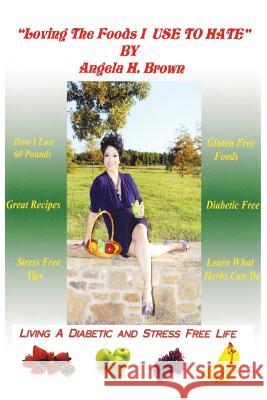 Loving the Foods I Use to Hate / Living a Diabetic Stress Free Life! Angela Hughes Brown 9780983911623 Cherry Wine Publisher - książka