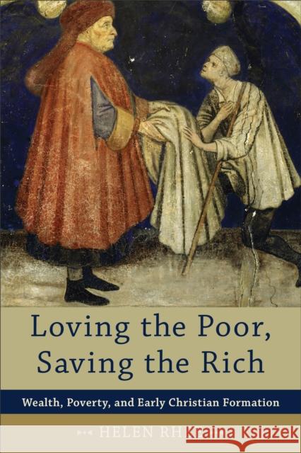 Loving the Poor, Saving the Rich – Wealth, Poverty, and Early Christian Formation Helen Rhee 9780801048241  - książka