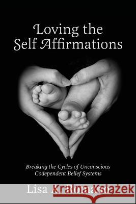 Loving The Self Affirmations: Breaking The Cycles of Codependent Unconscious Belief Systems Romano, Lisa A. 9781479349999 Createspace - książka