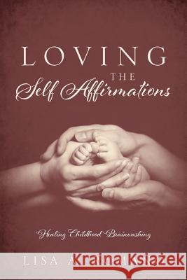 Loving The Self Affirmations: Healing Childhood Brainwashing Romano, Lisa A. 9781478759225 Outskirts Press - książka