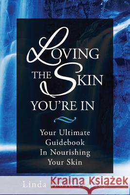 Loving The Skin You're In: Your Ultimate Guidebook in Nourishing Your Skin Irwin-Hurley, Linda 9780692868430 Nourish Your Skin - książka