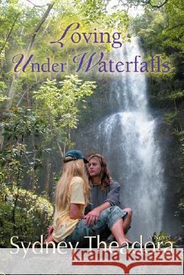 Loving Under Waterfalls Sydney Theadora 9780595406043 iUniverse - książka