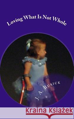 Loving What Is Not Whole: A Lesson in Godly Love J. a. Busick 9781497410725 Createspace - książka