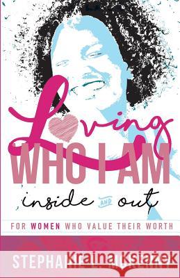 Loving Who I Am - Inside & Out: For Women Who Value Their Worth Stephanie L. McKenny 9780996101820 Valuable Woman - książka