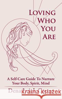 Loving Who You Are: A Self-Care Guide to Nurture Your Body, Spirit, Mind Dena Leigh Carter 9781518693502 Createspace Independent Publishing Platform - książka