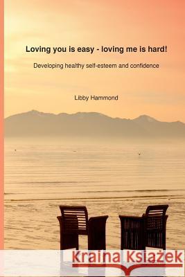 Loving you is easy - Loving me is hard!: Developing healthy self-esteem and confidence Hammond, Libby 9781907146206 Birkhall Media - książka