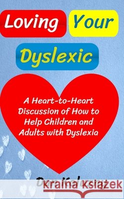 Loving Your Dyslexic: A Heart-to-Heart Discussion of How to Help Children and Adults with Dyslexia Dan Kaluzny 9798582049319 Independently Published - książka