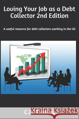 Loving Your Job as a Debt Collector: A Helpful Resource for Any Past Due Debt Collector Working in the United States C. R. Tinsley 9781520683300 Independently Published - książka