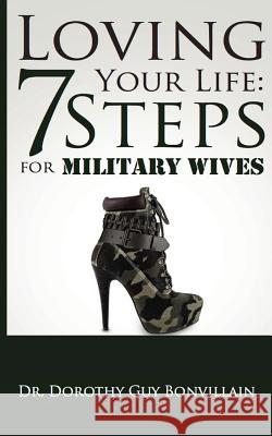 Loving Your Life: 7 Steps for Military Wives Dr Dorothy Guy Bonvillain 9781511853613 Createspace - książka