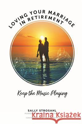 Loving Your Marriage in Retirement: Keep the Music Playing Sally Strosahl Tom Johnson 9780692163207 In the Round Publishing - książka
