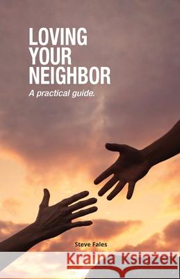Loving Your Neighbor: A practical guide. Steve Fales 9781733144629 Praeter Advisory - książka