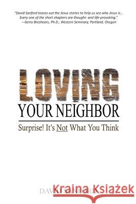 Loving Your Neighbor: Surprise! It's Not What You Think David Sanford 9781542505048 Createspace Independent Publishing Platform - książka