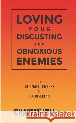 Loving Your Obnoxious and Disgusting Enemies: The Ultimate Journey to Forgiveness Charles Hil 9780692486887 Rocky Creek Publishing - książka