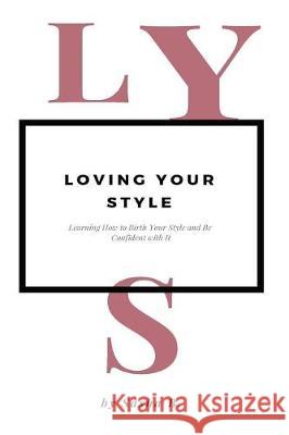 Loving Your Style: Learning How to Birth Your Style and be Confident with it B, Sasha 9781721136759 Createspace Independent Publishing Platform - książka