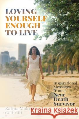 Loving Yourself Enough to Live: Inspirational Messages from a Near Death Survivor Katina Makris 9780578560625 Third House Communications LLC - książka