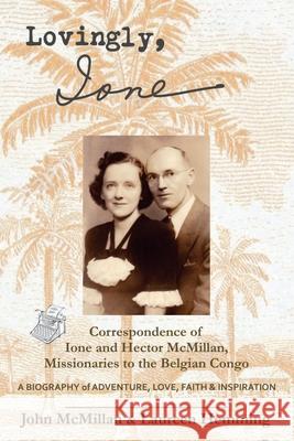 Lovingly, Ione: Correspondence of Ione and Hector McMillan, Missionaries to the Belgian Congo John McMillan Laureen Hemming 9781944887629 McMillan Design, Inc., - książka