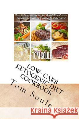 Low- Carb Ketogenic Diet Cookbook: Low- Carb Ketogenic Boxset - The Ultimate Delicious Low- Carb Ketogenic Diet Cookbook + the Ultimate Ketogenic Reci Tom Soule 9781511634311 Createspace - książka