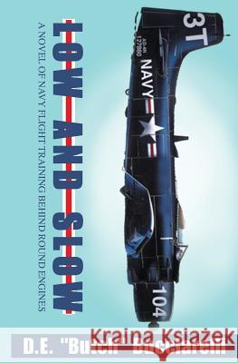 Low and Slow: A Novel of Navy Flight Training Behind Round Engines D. E. Butch Bucciarelli 9781591091882 Booksurge Publishing - książka