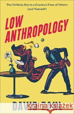 Low Anthropology – The Unlikely Key to a Gracious View of Others (and Yourself) David Zahl 9781587436321  - książka