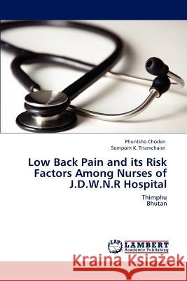 Low Back Pain and its Risk Factors Among Nurses of J.D.W.N.R Hospital Choden, Phuntsho 9783846597705 LAP Lambert Academic Publishing AG & Co KG - książka