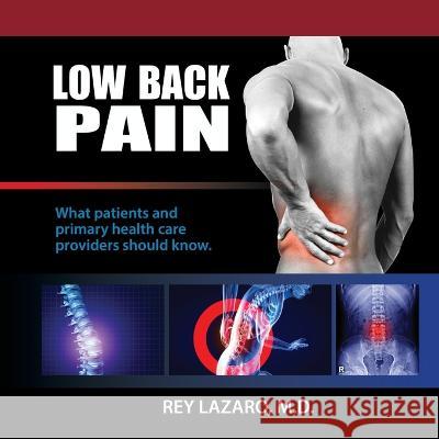Low Back Pain, What patients and primary care health care providers should know Rey Lazaro, M D 9781614938422 Peppertree Press - książka