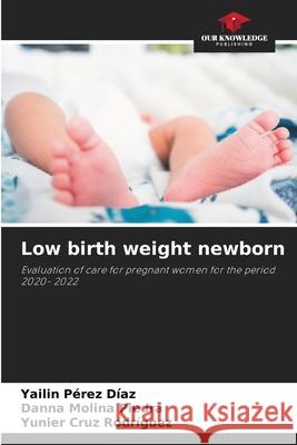 Low birth weight newborn Pérez Díaz, Yailin, Molina Piedra, Danna, Cruz Rodríguez, Yunier 9786202180979 Our Knowledge Publishing - książka