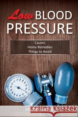 Low Blood Pressure: Causes, Home Remedies, Things to Avoid David Jonathan 9781544959474 Createspace Independent Publishing Platform - książka