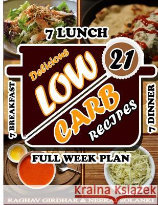 Low Carb: 21 Delicious And Mouth Watering Recipes For Guaranteed Weight Loss Raghav Girdhar Neeraj Solanki 9781508618287 Createspace Independent Publishing Platform - książka